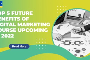 Top 5 Future Benefits of Digital Marketing Course Upcoming in 2022